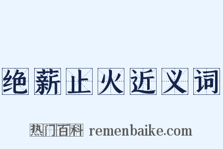 绝薪止火近义词是什么意思的图片